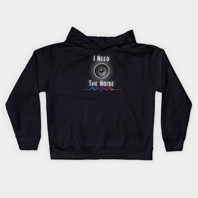 I Need The Noise Kids Hoodie by Kenny The Bartender's Tee Emporium